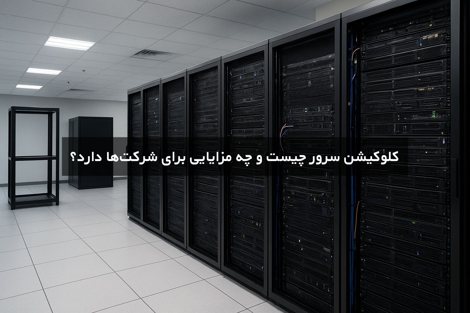 کلوکیشن سرور چیست و چه مزایایی برای شرکت‌ها دارد؟